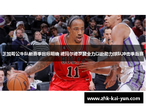 芝加哥公牛队新赛季目标明确 德玛尔德罗赞全力以赴助力球队冲击季后赛