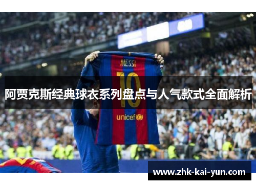 阿贾克斯经典球衣系列盘点与人气款式全面解析