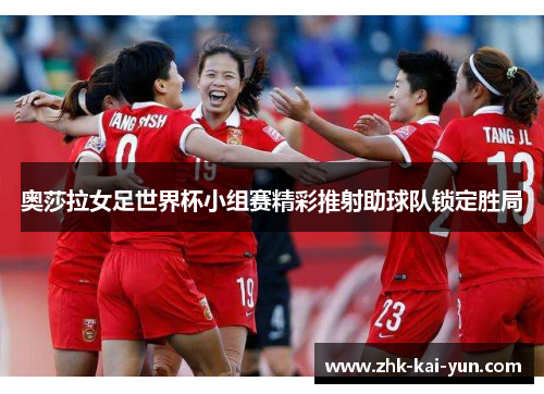 奥莎拉女足世界杯小组赛精彩推射助球队锁定胜局